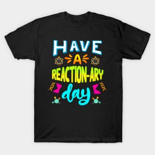 Have A Reactionary Day I Funny Science Chemistry T-Shirt
